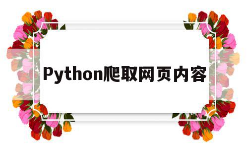Python爬取网页内容(python爬取网页内容生成word),Python爬取网页内容(python爬取网页内容生成word),Python爬取网页内容,信息,文章,视频,第1张