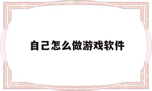 自己怎么做游戏软件(怎么自己做游戏软件的app),自己怎么做游戏软件(怎么自己做游戏软件的app),自己怎么做游戏软件,java,app,跳转,第1张