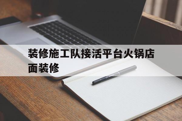 装修施工队接活平台火锅店面装修(装修公司接活),装修施工队接活平台火锅店面装修(装修公司接活),装修施工队接活平台火锅店面装修,信息,模板,91,第1张