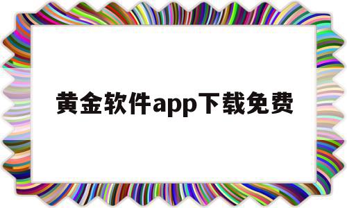 黄金软件app下载免费(黄金软件哪个好用)