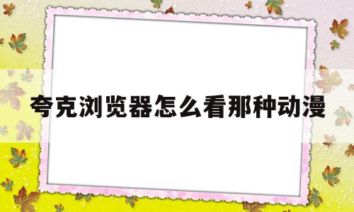 夸克浏览器怎么看那种动漫(夸克浏览器怎么看漫画),夸克浏览器怎么看那种动漫(夸克浏览器怎么看漫画),夸克浏览器怎么看那种动漫,信息,文章,视频,第1张