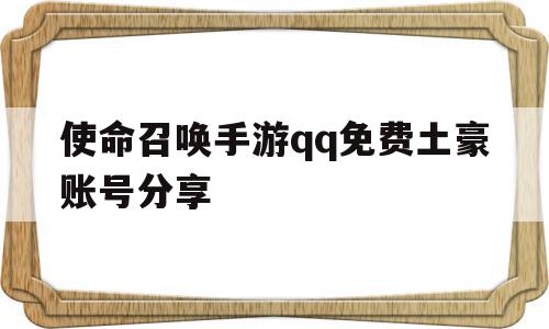 使命召唤手游qq免费土豪账号分享(使命召唤手游注册领q币)