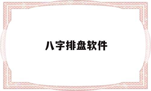 八字排盘软件(八字排盘软件排名),八字排盘软件(八字排盘软件排名),八字排盘软件,微信,排名,第1张