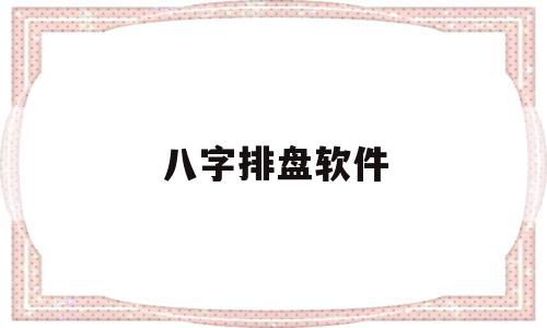 八字排盘软件(八字排盘软件排名)