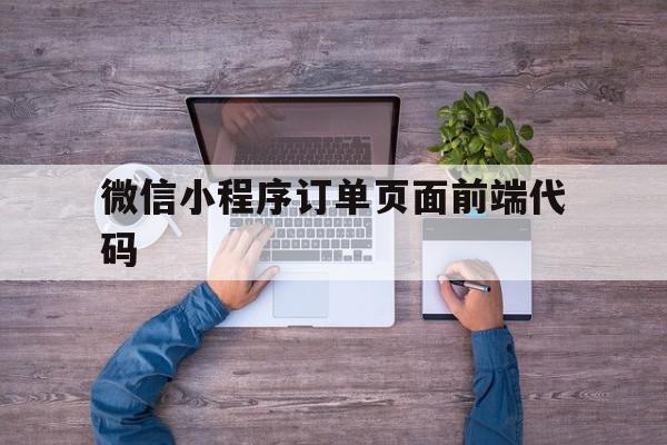 微信小程序订单页面前端代码(微信小程序订单页面前端代码怎么填),微信小程序订单页面前端代码,源码,账号,微信,第1张 微信小程序订单页面前端代码(微信小程序订单页面前端代码怎么填),微信小程序订单页面前端代码(微信小程序订单页面前端代码怎么填),微信小程序订单页面前端代码,源码,账号,微信,第1张