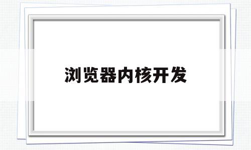 浏览器内核开发(开发浏览器内核有多难),浏览器内核开发,信息,微信,浏览器,第1张 浏览器内核开发(开发浏览器内核有多难),浏览器内核开发(开发浏览器内核有多难),浏览器内核开发,信息,微信,浏览器,第1张