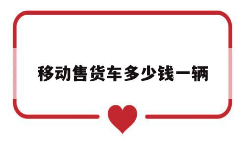 移动售货车多少钱一辆(大型移动售货车要多少钱一台),移动售货车多少钱一辆,微信,APP,赚钱,第1张 移动售货车多少钱一辆(大型移动售货车要多少钱一台),移动售货车多少钱一辆(大型移动售货车要多少钱一台),移动售货车多少钱一辆,微信,APP,赚钱,第1张