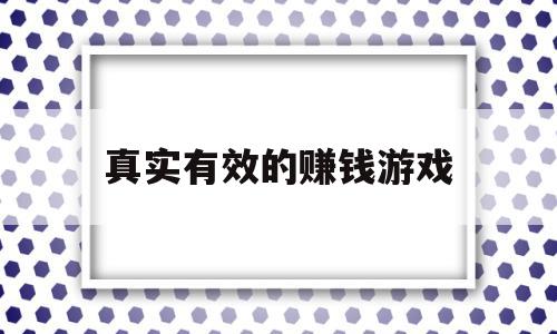 真实有效的赚钱游戏(真实有效的赚钱游戏微信提现)