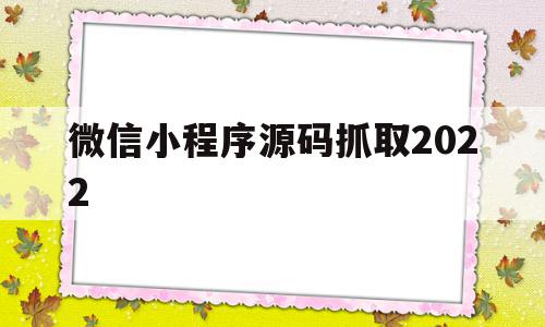 微信小程序源码抓取2022(微信小程序源代码3000套模板),微信小程序源码抓取2022(微信小程序源代码3000套模板),微信小程序源码抓取2022,视频,源码,微信,第1张