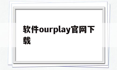软件ourplay官网下载(ourplay官方下载),软件ourplay官网下载(ourplay官方下载),软件ourplay官网下载,安卓,免费,第1张