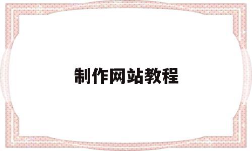 制作网站教程(怎么制作网站教程),制作网站教程(怎么制作网站教程),制作网站教程,制作网站,第1张