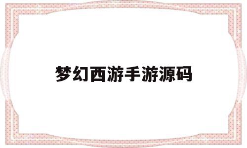 梦幻西游手游源码(梦幻西游手游源码修改),梦幻西游手游源码(梦幻西游手游源码修改),梦幻西游手游源码,源码,赚钱,高级,第1张