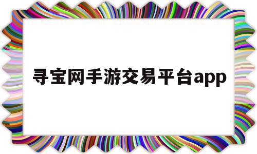 寻宝网手游交易平台app(寻宝网手游交易平台诛仙账号怎么购买),寻宝网手游交易平台app(寻宝网手游交易平台诛仙账号怎么购买),寻宝网手游交易平台app,信息,账号,微信,第1张