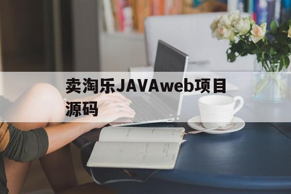 卖淘乐JAVAweb项目源码(淘乐平台),卖淘乐JAVAweb项目源码(淘乐平台),卖淘乐JAVAweb项目源码,源码,微信,浏览器,第1张