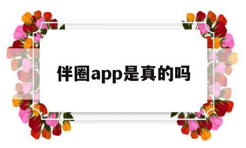 伴圈app是真的吗(伴圈app收费吗)