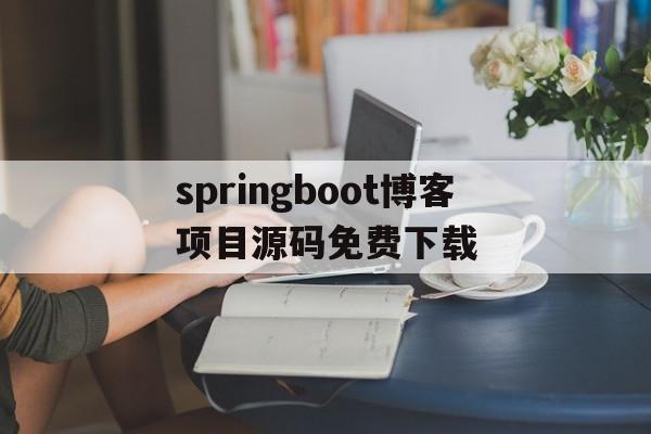 springboot博客项目源码免费下载(springboot项目入门)