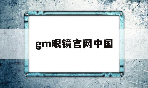 包含gm眼镜官网中国的词条