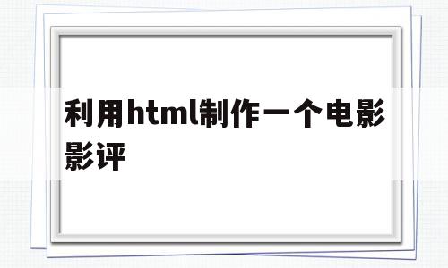 利用html制作一个电影影评(利用html制作一个电影影评),利用html制作一个电影影评,信息,文章,视频,第1张 利用html制作一个电影影评(利用html制作一个电影影评),利用html制作一个电影影评(利用html制作一个电影影评),利用html制作一个电影影评,信息,文章,视频,第1张