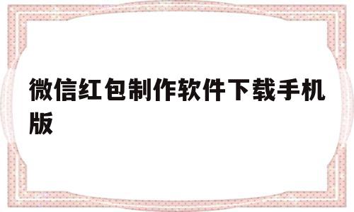 微信红包制作软件下载手机版(微信红包制作软件下载手机版安装),微信红包制作软件下载手机版(微信红包制作软件下载手机版安装),微信红包制作软件下载手机版,信息,百度,微信,第1张