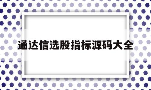 通达信选股指标源码大全(通达信选股指标源码大全,手机版),通达信选股指标源码大全(通达信选股指标源码大全,手机版),通达信选股指标源码大全,源码,投资,手机版,第1张