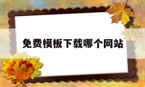 免费模板下载哪个网站(免费下载模板的网站有哪些),免费模板下载哪个网站(免费下载模板的网站有哪些),免费模板下载哪个网站,视频,模板下载,简约,第1张