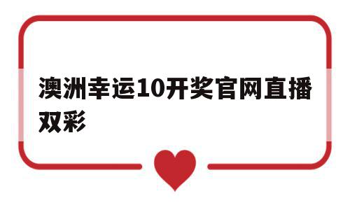 澳洲幸运10开奖官网直播双彩(澳洲幸运10开奖结果直播平台官方),澳洲幸运10开奖官网直播双彩(澳洲幸运10开奖结果直播平台官方),澳洲幸运10开奖官网直播双彩,信息,赚钱,支付宝,第1张