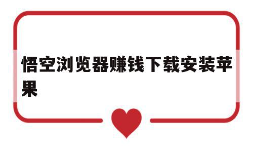 悟空浏览器赚钱下载安装苹果(悟空浏览器赚钱版下载),悟空浏览器赚钱下载安装苹果(悟空浏览器赚钱版下载),悟空浏览器赚钱下载安装苹果,赚钱,浏览器,苹果,第1张