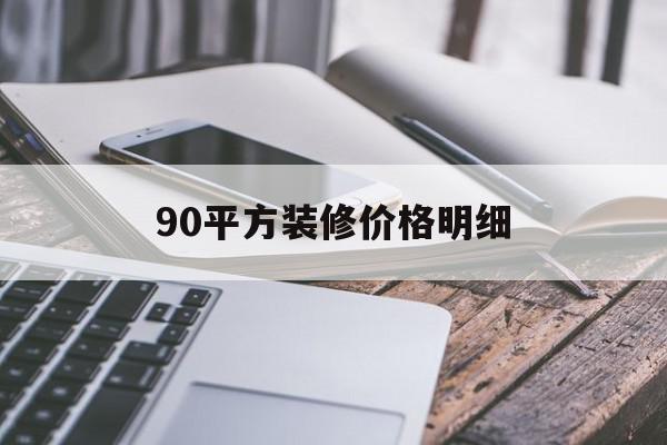 90平方装修价格明细(90平方装修价格明细荣峰装饰)