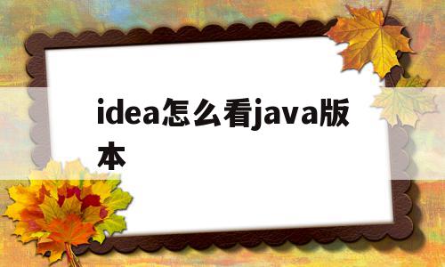 idea怎么看java版本(如何查看idea的jdk版本),idea怎么看java版本,APP,app,java,第1张 idea怎么看java版本(如何查看idea的jdk版本),idea怎么看java版本(如何查看idea的jdk版本),idea怎么看java版本,APP,app,java,第1张