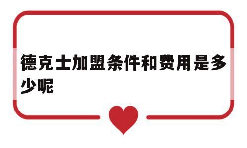 德克士加盟条件和费用是多少呢(德克士加盟条件和费用是多少呢200平方米的)