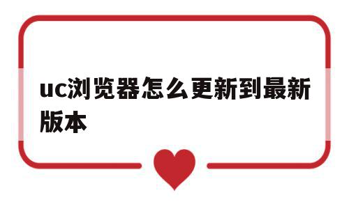 uc浏览器怎么更新到最新版本(uc浏览器怎么更新到最新版本的),uc浏览器怎么更新到最新版本,浏览器,免费,导航,第1张 uc浏览器怎么更新到最新版本(uc浏览器怎么更新到最新版本的),uc浏览器怎么更新到最新版本(uc浏览器怎么更新到最新版本的),uc浏览器怎么更新到最新版本,浏览器,免费,导航,第1张