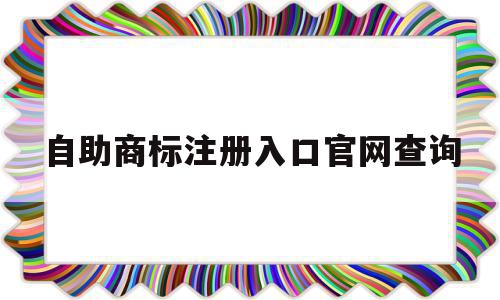 自助商标注册入口官网查询(商标自助设计),自助商标注册入口官网查询,app,html,tag,第1张 自助商标注册入口官网查询(商标自助设计),自助商标注册入口官网查询(商标自助设计),自助商标注册入口官网查询,app,html,tag,第1张