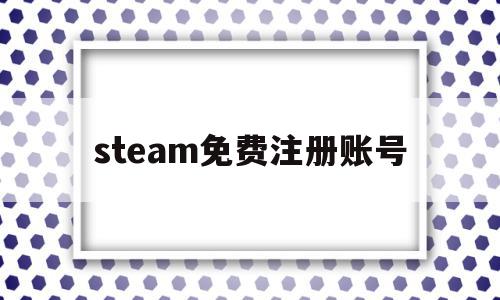 steam免费注册账号(steam,免费账号)