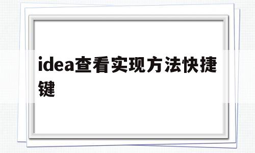 idea查看实现方法快捷键(idea 查看方法快捷键),idea查看实现方法快捷键,91,第1张 idea查看实现方法快捷键(idea 查看方法快捷键),idea查看实现方法快捷键(idea 查看方法快捷键),idea查看实现方法快捷键,91,第1张