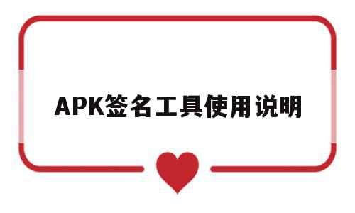 APK签名工具使用说明(apk签名工具使用说明怎么写),APK签名工具使用说明,信息,安卓,第1张 APK签名工具使用说明(apk签名工具使用说明怎么写),APK签名工具使用说明(apk签名工具使用说明怎么写),APK签名工具使用说明,信息,安卓,第1张