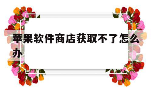 苹果软件商店获取不了怎么办(苹果手机app store获取不了软件),苹果软件商店获取不了怎么办,苹果,app,第三方,第1张 苹果软件商店获取不了怎么办(苹果手机app store获取不了软件),苹果软件商店获取不了怎么办(苹果手机app store获取不了软件),苹果软件商店获取不了怎么办,苹果,app,第三方,第1张
