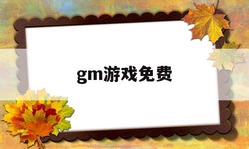 gm游戏免费(免费gm版游戏)