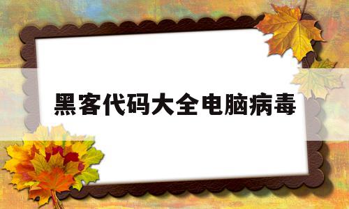 黑客代码大全电脑病毒(黑客简单病毒代码),黑客代码大全电脑病毒(黑客简单病毒代码),黑客代码大全电脑病毒,信息,文章,网络技术,第1张