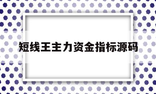 短线王主力资金指标源码(股票短线之王指标),短线王主力资金指标源码,源码,第1张 短线王主力资金指标源码(股票短线之王指标),短线王主力资金指标源码(股票短线之王指标),短线王主力资金指标源码,源码,第1张