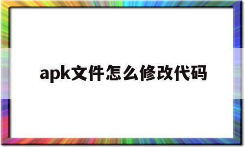 apk文件怎么修改代码(apk修改教程)