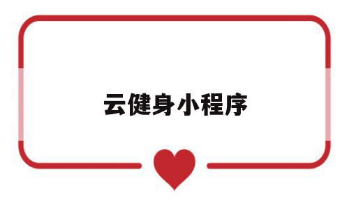 云健身小程序(健身小程序平台),云健身小程序,信息,账号,百度,第1张 云健身小程序(健身小程序平台),云健身小程序(健身小程序平台),云健身小程序,信息,账号,百度,第1张