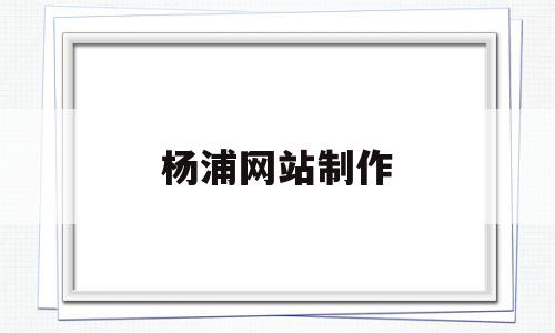 杨浦网站制作(上海网站制作公司哪家比较好),杨浦网站制作,信息,第三方,导航,第1张 杨浦网站制作(上海网站制作公司哪家比较好),杨浦网站制作(上海网站制作公司哪家比较好),杨浦网站制作,信息,第三方,导航,第1张
