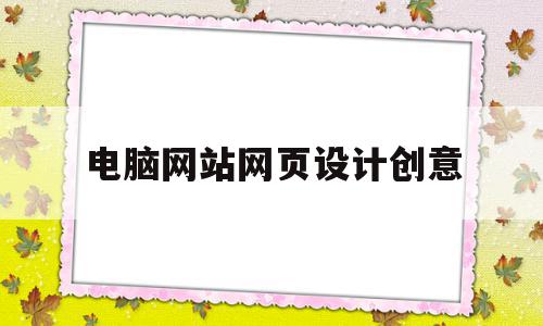 电脑网站网页设计创意(电脑网站网页设计创意方案),电脑网站网页设计创意(电脑网站网页设计创意方案),电脑网站网页设计创意,信息,简约,模板,第1张