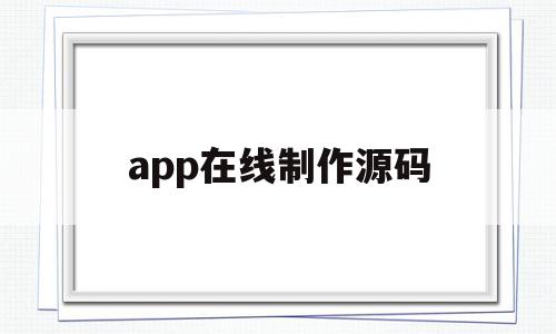 app在线制作源码(app在线制作源码是什么),app在线制作源码(app在线制作源码是什么),app在线制作源码,信息,视频,源码,第1张