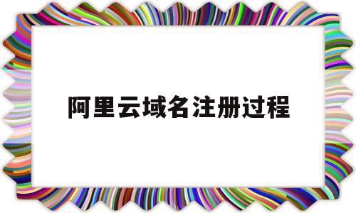 阿里云域名注册过程(阿里云域名注册服务网站),阿里云域名注册过程(阿里云域名注册服务网站),阿里云域名注册过程,信息,源码,账号,第1张
