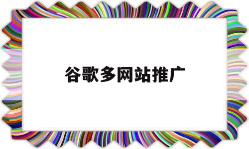 谷歌多网站推广(谷歌网站推广策略),谷歌多网站推广(谷歌网站推广策略),谷歌多网站推广,信息,营销,引流,第1张