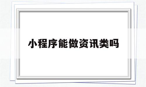 小程序能做资讯类吗(小程序可以做内容付费吗),小程序能做资讯类吗(小程序可以做内容付费吗),小程序能做资讯类吗,信息,文章,视频,第1张