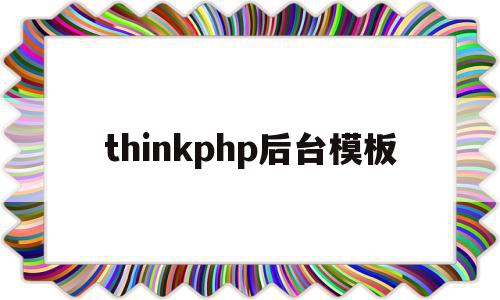 thinkphp后台模板(thinkphp6开源后端框架)