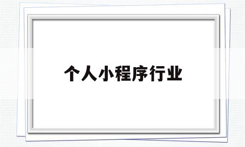个人小程序行业(2021小程序创业前景),个人小程序行业(2021小程序创业前景),个人小程序行业,文章,账号,微信,第1张