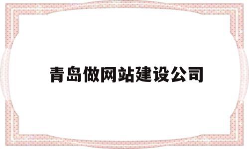 青岛做网站建设公司(青岛做网站建设公司有哪些),青岛做网站建设公司(青岛做网站建设公司有哪些),青岛做网站建设公司,信息,APP,营销,第1张